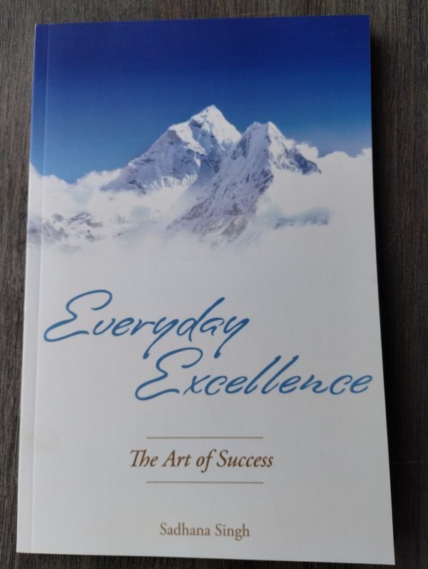 Everyday Excellence: The Art of Success by Sadhana Singh