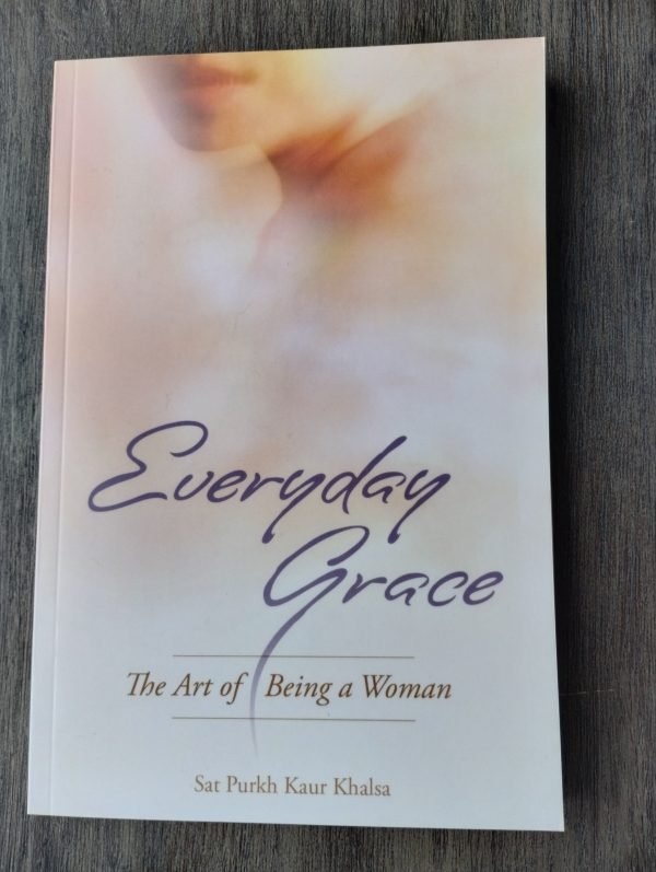 Everyday Grace: The Art Of Being A Woman
Sat Purkh Kaur Khalsa