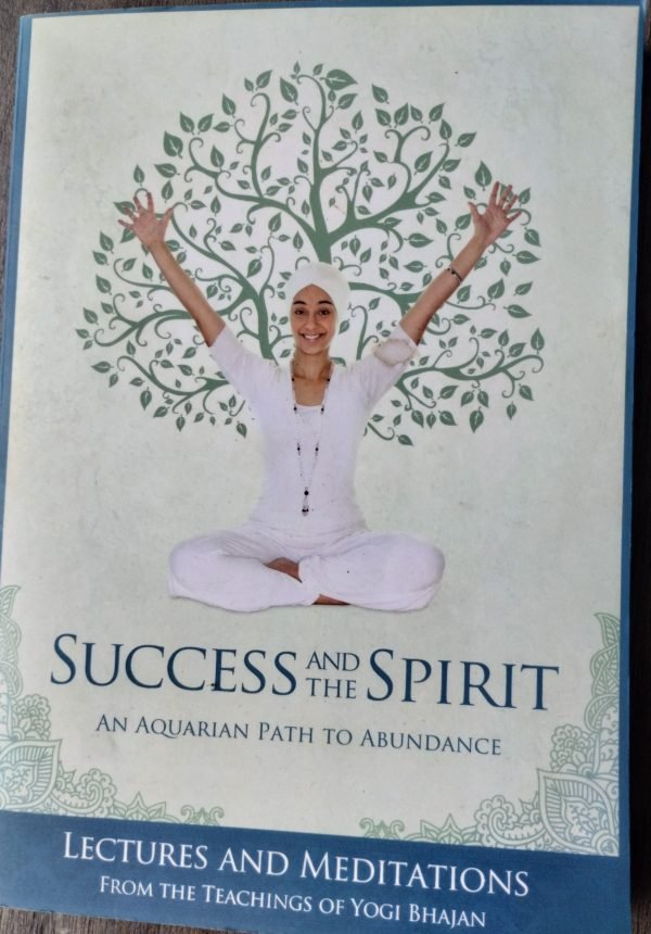 Success and the Spirit:An Aquarian Path To Abundance--Lectures & Meditations From The Teachings Of Yogi Bhajan